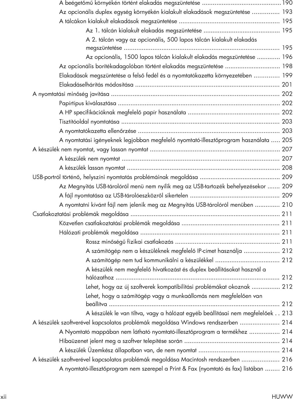 .. 196 Az opcionális borítékadagolóban történt elakadás megszüntetése... 198 Elakadások megszüntetése a felső fedél és a nyomtatókazetta környezetében... 199 Elakadáselhárítás módosítása.