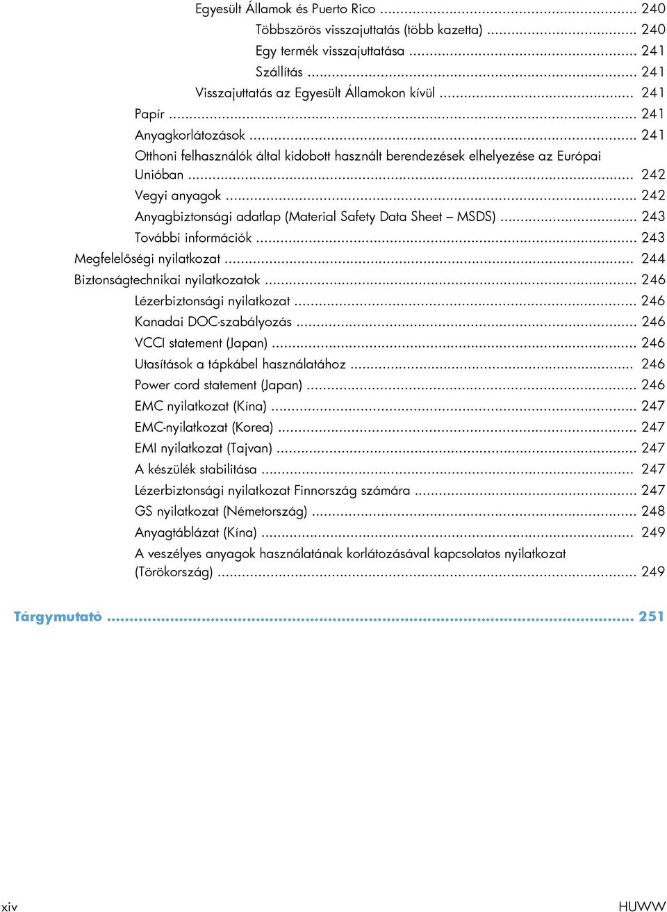 .. 242 Anyagbiztonsági adatlap (Material Safety Data Sheet MSDS)... 243 További információk... 243 Megfelelőségi nyilatkozat... 244 Biztonságtechnikai nyilatkozatok... 246 Lézerbiztonsági nyilatkozat.