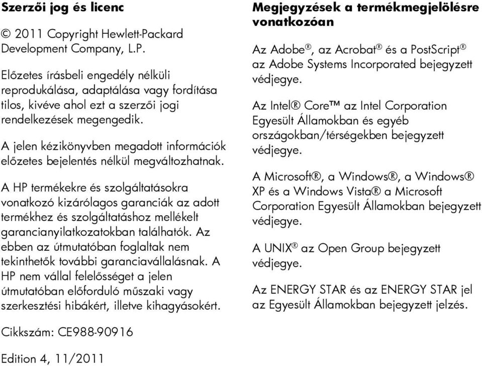 A HP termékekre és szolgáltatásokra vonatkozó kizárólagos garanciák az adott termékhez és szolgáltatáshoz mellékelt garancianyilatkozatokban találhatók.