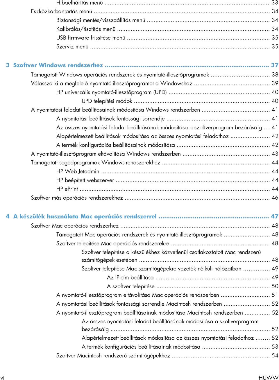 .. 39 HP univerzális nyomtató-illesztőprogram (UPD)... 40 UPD telepítési módok... 40 A nyomtatási feladat beállításainak módosítása Windows rendszerben.