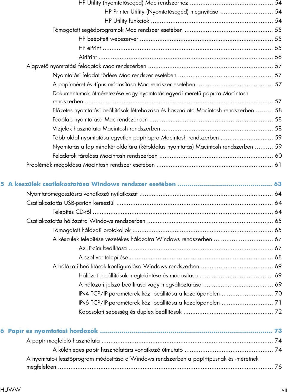 .. 57 A papírméret és -típus módosítása Mac rendszer esetében... 57 Dokumentumok átméretezése vagy nyomtatás egyedi méretű papírra Macintosh rendszerben.