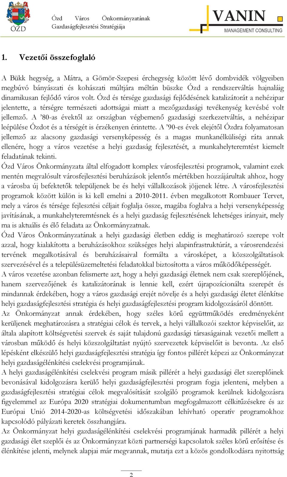 A 80-as évektől az országban végbemenő gazdasági szerkezetváltás, a nehézipar leépülése Ózdot és a térségét is érzékenyen érintette.