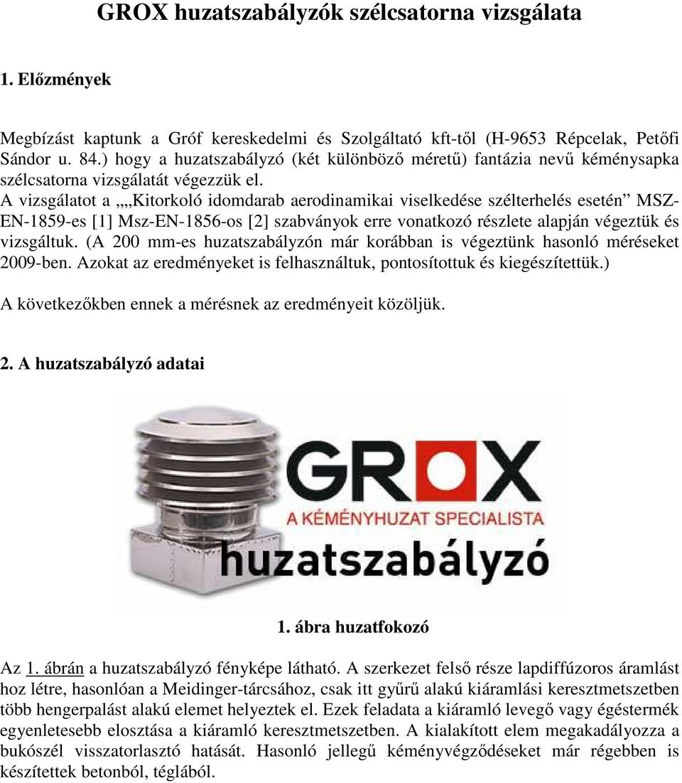 A vizsgálatot a Kitorkoló idomdarab aerodinamikai viselkedése szélterhelés esetén MSZ- EN-1859-es [1] Msz-EN-1856-os [2] szabványok erre vonatkozó részlete alapján végeztük és vizsgáltuk.