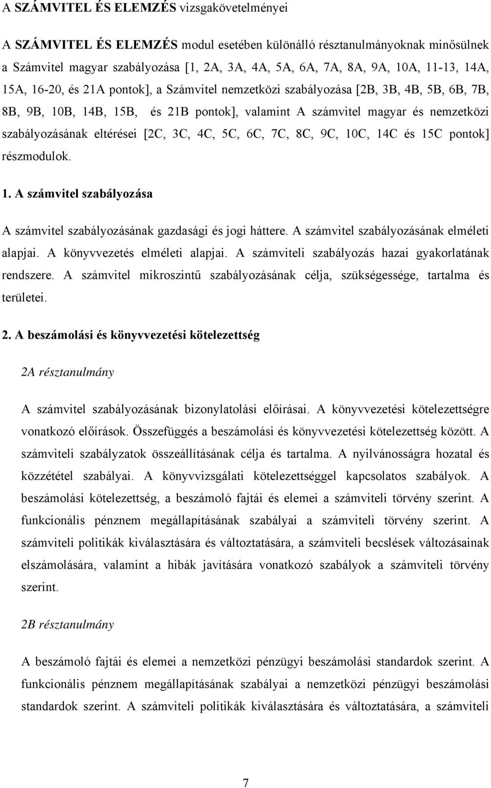 eltérései [2C, 3C, 4C, 5C, 6C, 7C, 8C, 9C, 10C, 14C és 15C pontok] részmodulok. 1. A számvitel szabályozása A számvitel szabályozásának gazdasági és jogi háttere.