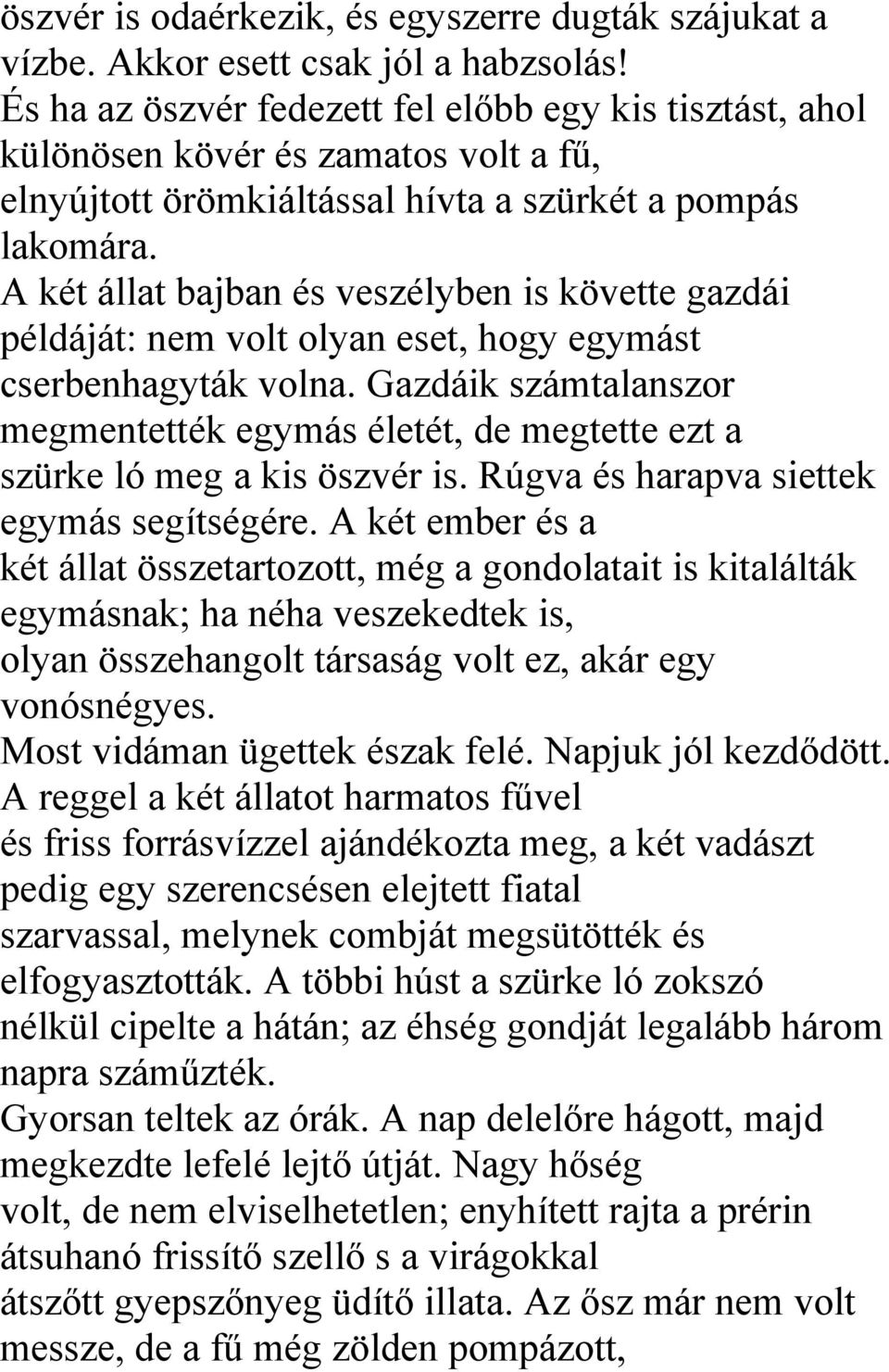 A két állat bajban és veszélyben is követte gazdái példáját: nem volt olyan eset, hogy egymást cserbenhagyták volna.