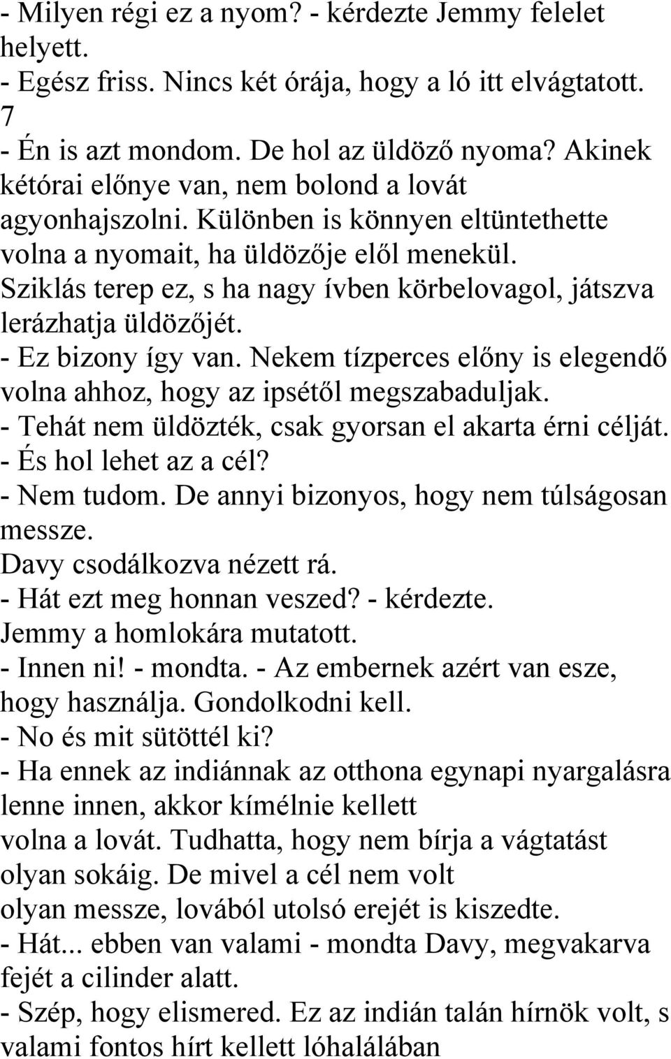 Sziklás terep ez, s ha nagy ívben körbelovagol, játszva lerázhatja üldözőjét. - Ez bizony így van. Nekem tízperces előny is elegendő volna ahhoz, hogy az ipsétől megszabaduljak.