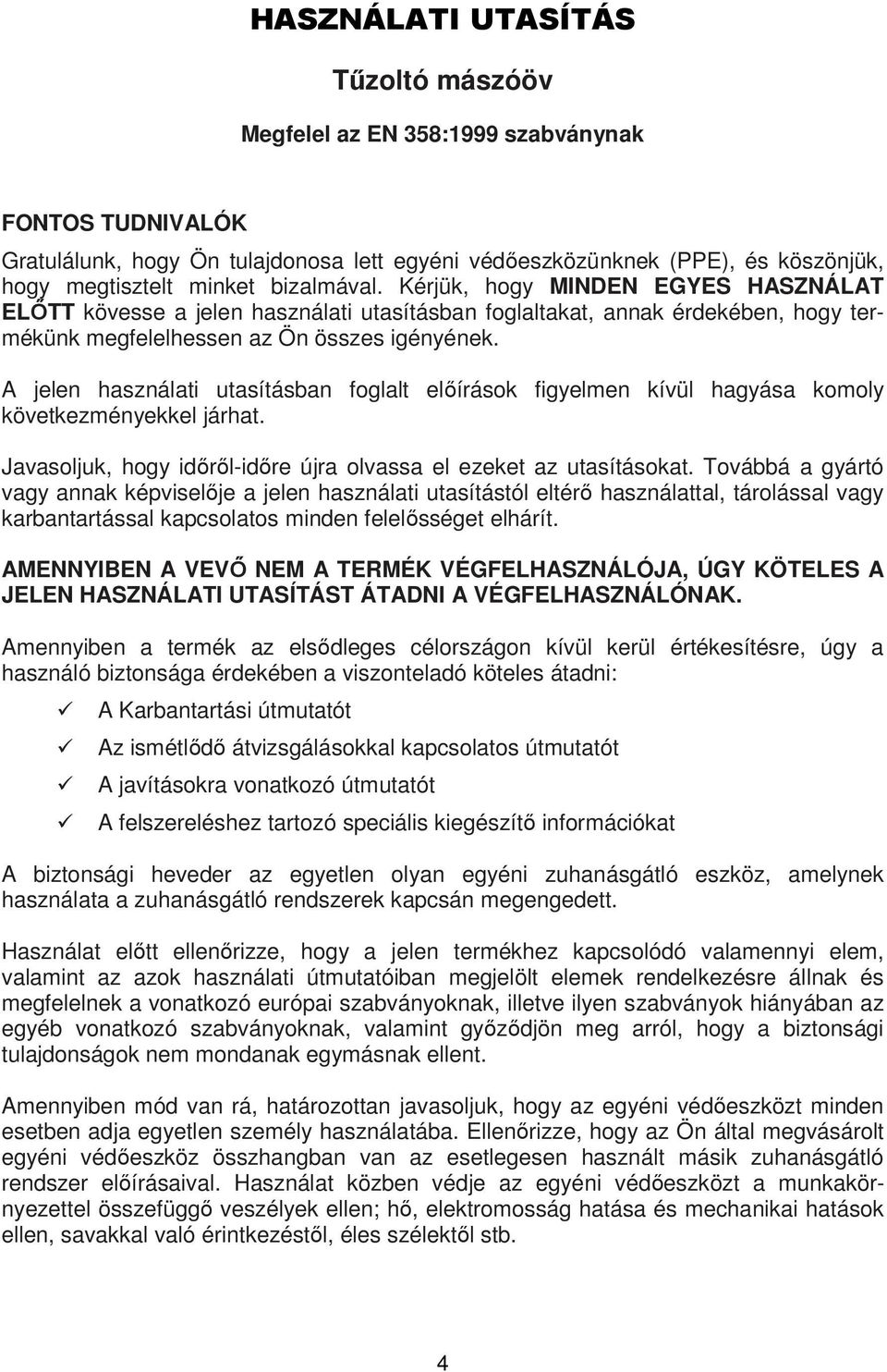 A jelen használati utasításban foglalt előírások figyelmen kívül hagyása komoly következményekkel járhat. Javasoljuk, hogy időről-időre újra olvassa el ezeket az utasításokat.