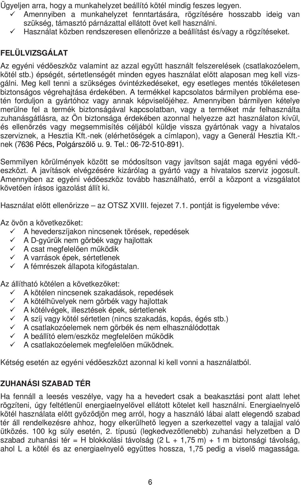 Használat közben rendszeresen ellenőrizze a beállítást és/vagy a rögzítéseket. FELÜLVIZSGÁLAT Az egyéni védőeszköz valamint az azzal együtt használt felszerelések (csatlakozóelem, kötél stb.