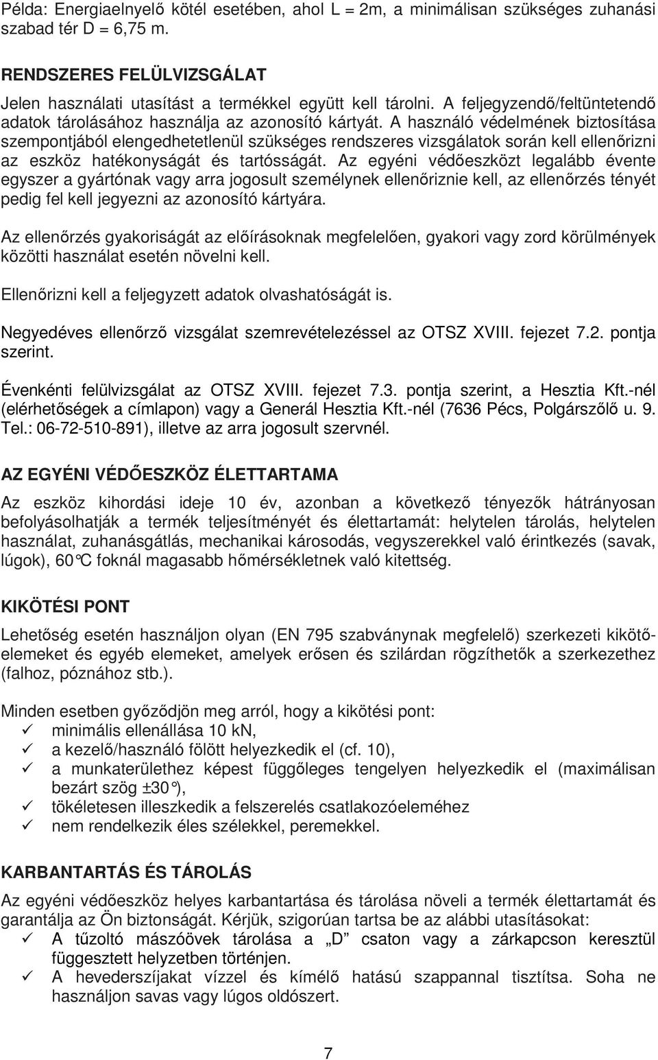 A használó védelmének biztosítása szempontjából elengedhetetlenül szükséges rendszeres vizsgálatok során kell ellenőrizni az eszköz hatékonyságát és tartósságát.