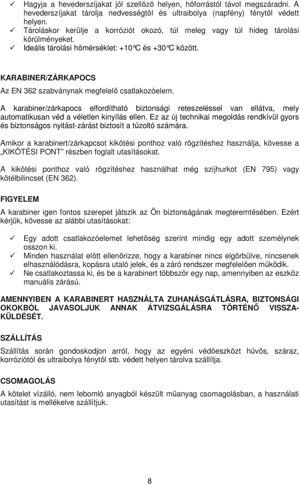 KARABINER/ZÁRKAPOCS Az EN 362 szabványnak megfelelő csatlakozóelem. A karabiner/zárkapocs elfordítható biztonsági reteszeléssel van ellátva, mely automatikusan véd a véletlen kinyílás ellen.