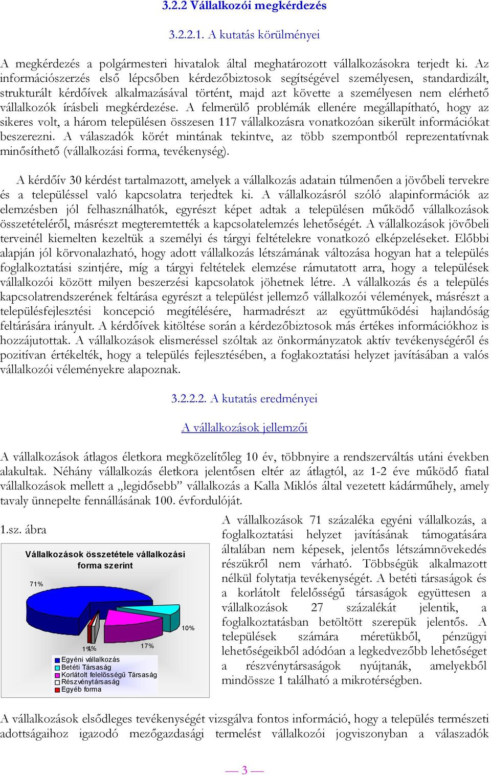 írásbeli megkérdezése. A felmerülő problémák ellenére megállapítható, hogy az sikeres volt, a három településen összesen 117 vállalkozásra vonatkozóan sikerült információkat beszerezni.