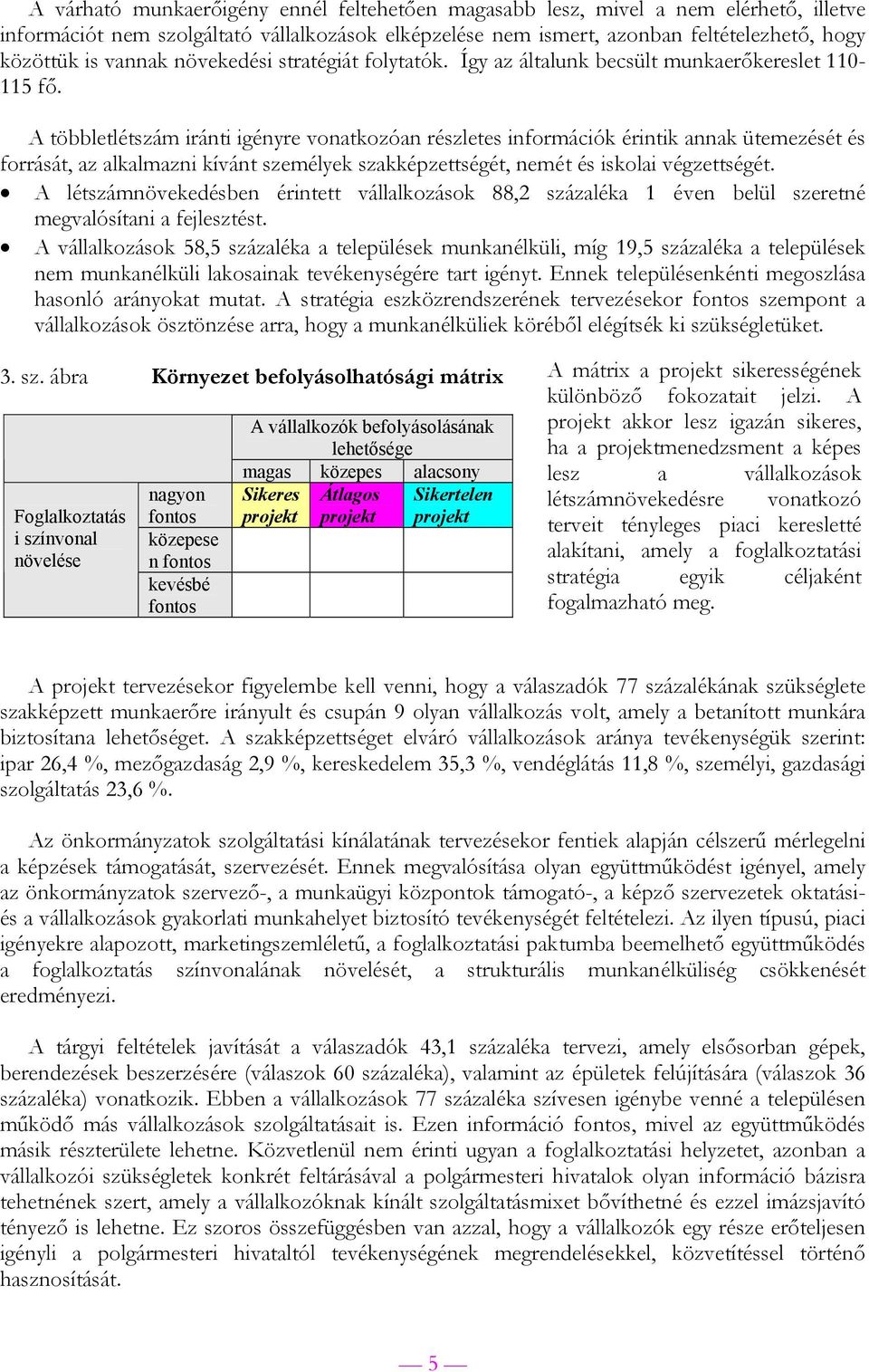 A többletlétszám iránti igényre vonatkozóan részletes információk érintik annak ütemezését és forrását, az alkalmazni kívánt személyek szakképzettségét, nemét és iskolai végzettségét.