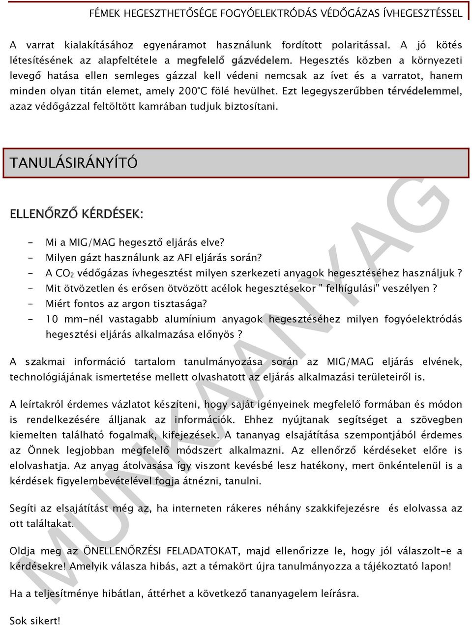 Ezt legegyszerűbben térvédelemmel, azaz védőgázzal feltöltött kamrában tudjuk biztosítani. TANULÁSIRÁNYÍTÓ ELLENŐRZŐ KÉRDÉSEK: - Mi a MIG/MAG hegesztő eljárás elve?