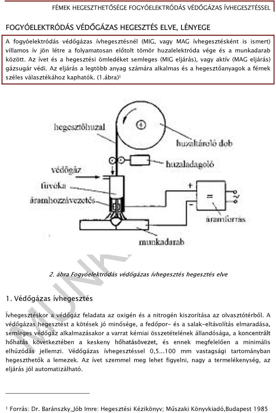 Az eljárás a legtöbb anyag számára alkalmas és a hegesztőanyagok a fémek széles választékához kaphatók. (1.ábra) 1 2. ábra Fogyóelektródás védőgázas ívhegesztés hegesztés elve 1.