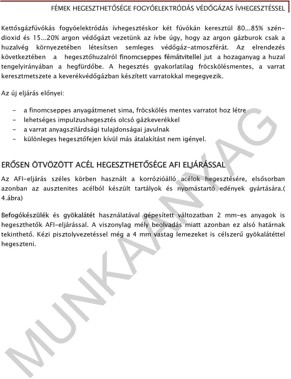 Az elrendezés következtében a hegesztőhuzalról finomcseppes fémátvitellel jut a hozaganyag a huzal tengelyirányában a hegfürdőbe.