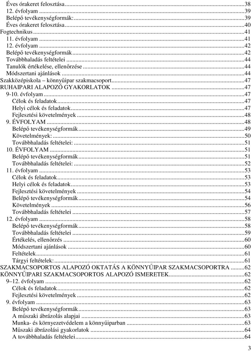 ..47 Célok és feladatok...47 Helyi célok és feladatok...47 Fejlesztési követelmények...48 9. ÉVFOLYAM...48 Belépı tevékenységformák...49 Követelmények:...50 Továbbhaladás feltételei:...51 10.