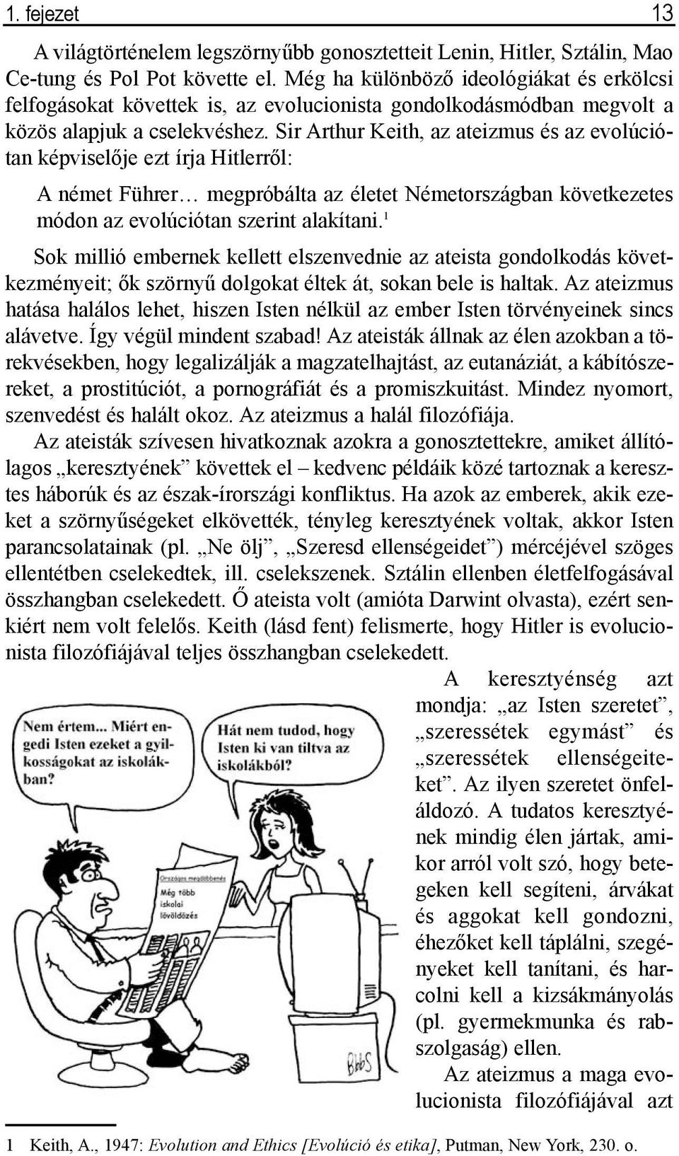 Sir Arthur Keith, az ateizmus és az evolúciótan képviselõje ezt írja Hitlerrõl: A német Führer megpróbálta az életet Németországban következetes módon az evolúciótan szerint alakítani.