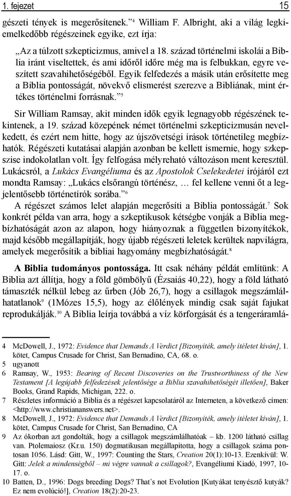 Egyik felfedezés a másik után erõsítette meg a Biblia pontosságát, növekvõ elismerést szerezve a Bibliának, mint értékes történelmi forrásnak.