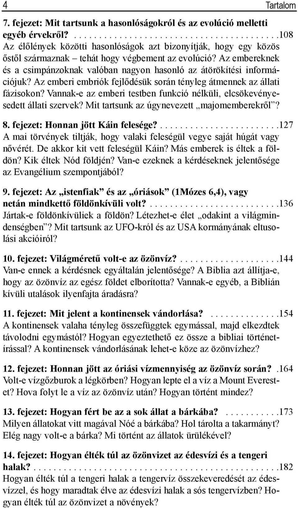 Az embereknek és a csimpánzoknak valóban nagyon hasonló az átörökítési információjuk? Az emberi embriók fejlõdésük során tényleg átmennek az állati fázisokon?