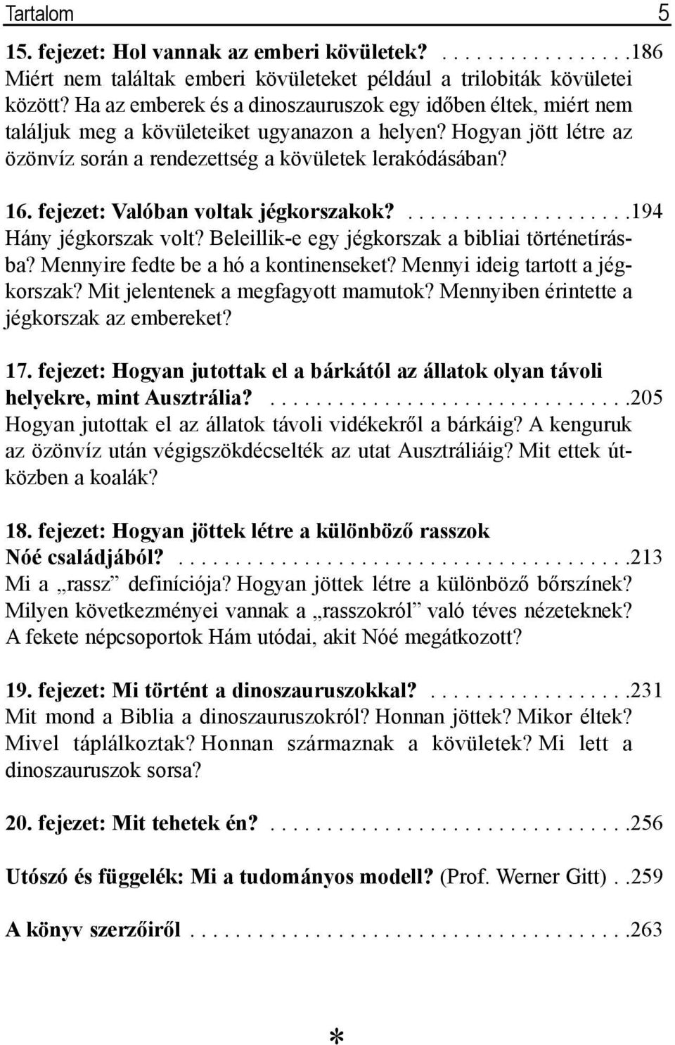 fejezet: Valóban voltak jégkorszakok?....................194 Hány jégkorszak volt? Beleillik-e egy jégkorszak a bibliai történetírásba? Mennyire fedte be a hó a kontinenseket?