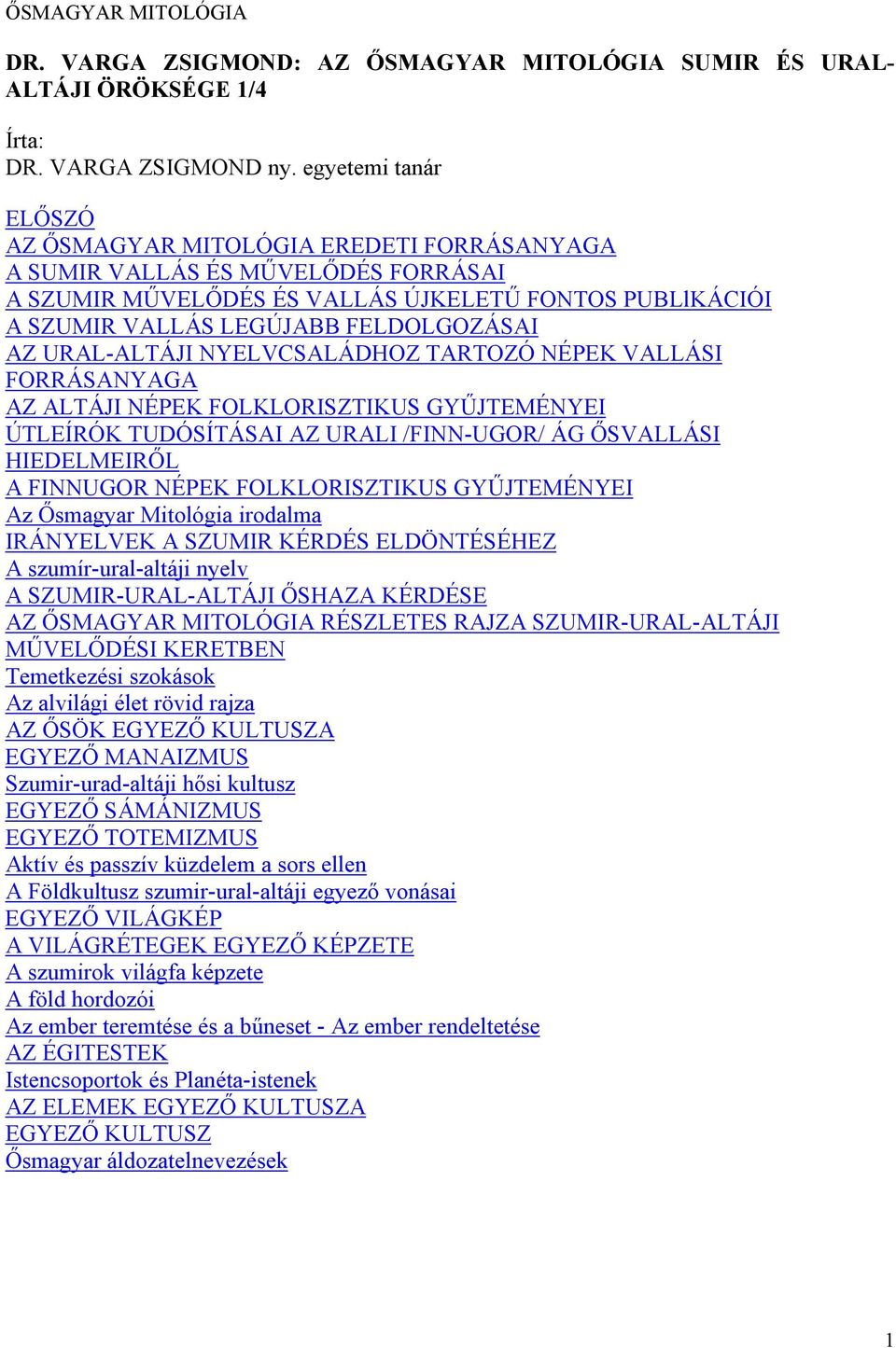 AZ URAL-ALTÁJI NYELVCSALÁDHOZ TARTOZÓ NÉPEK VALLÁSI FORRÁSANYAGA AZ ALTÁJI NÉPEK FOLKLORISZTIKUS GYŰJTEMÉNYEI ÚTLEÍRÓK TUDÓSÍTÁSAI AZ URALI /FINN-UGOR/ ÁG ŐSVALLÁSI HIEDELMEIRŐL A FINNUGOR NÉPEK