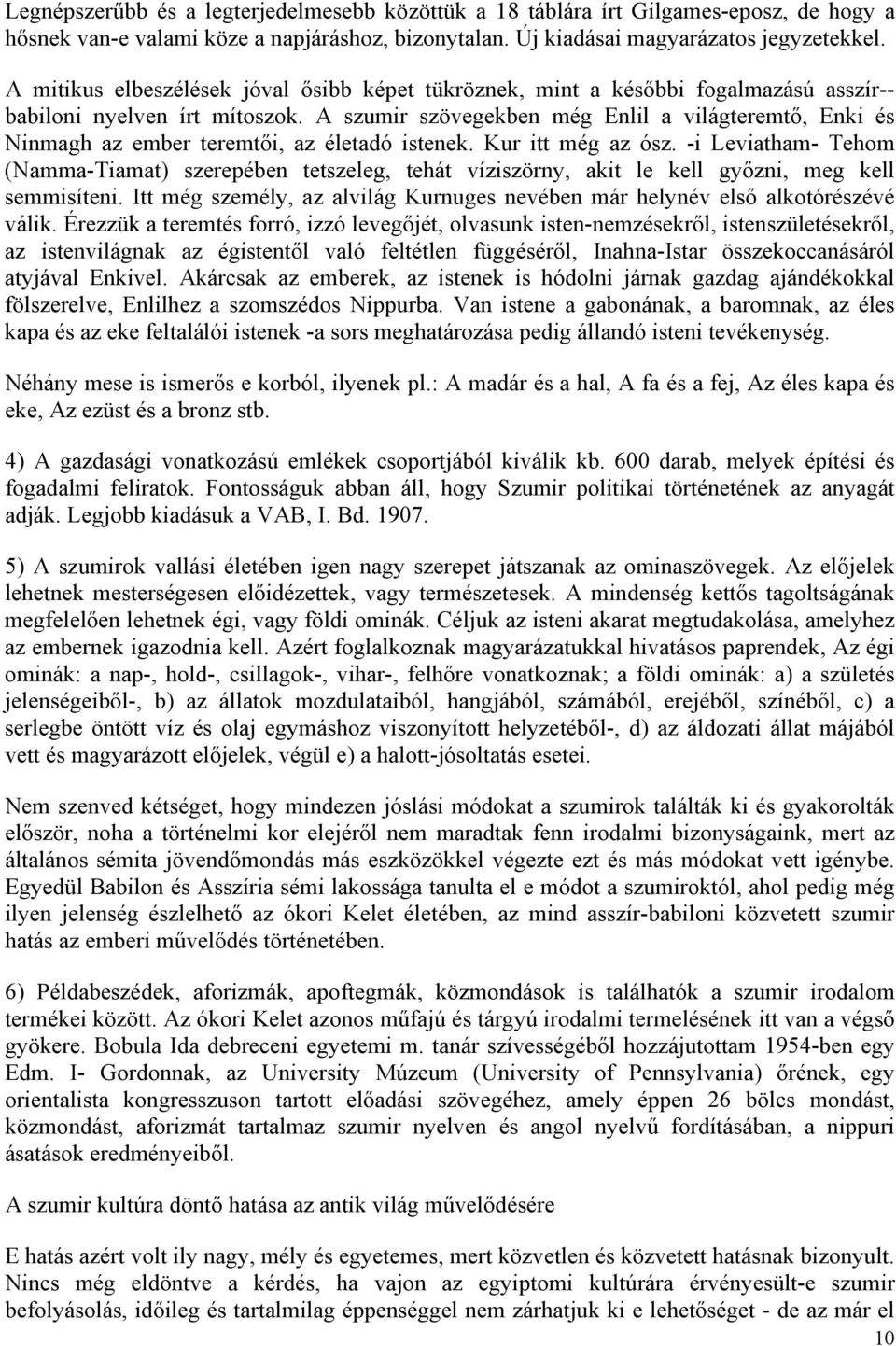 A szumir szövegekben még Enlil a világteremtő, Enki és Ninmagh az ember teremtői, az életadó istenek. Kur itt még az ósz.