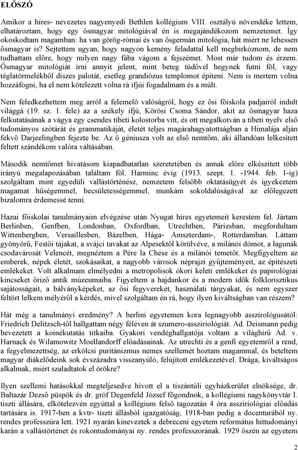 Sejtettem ugyan, hogy nagyon kemény feladattal kell megbirkóznom, de nem tudhattam előre, hogy milyen nagy fába vágom a fejszémet. Most már tudom és érzem.