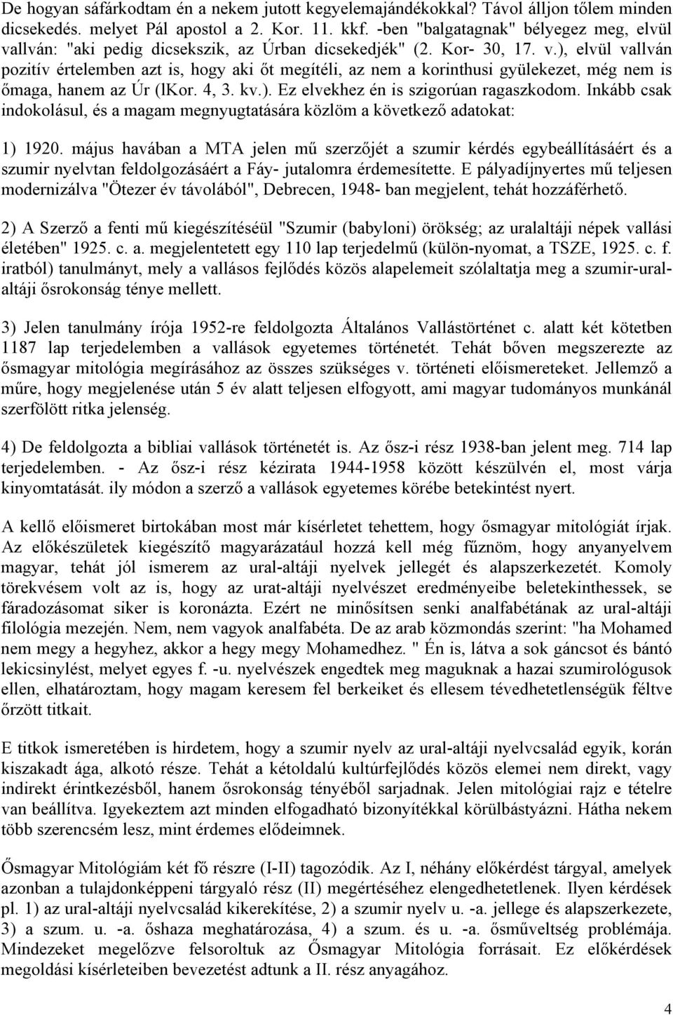 4, 3. kv.). Ez elvekhez én is szigorúan ragaszkodom. Inkább csak indokolásul, és a magam megnyugtatására közlöm a következő adatokat: 1) 1920.