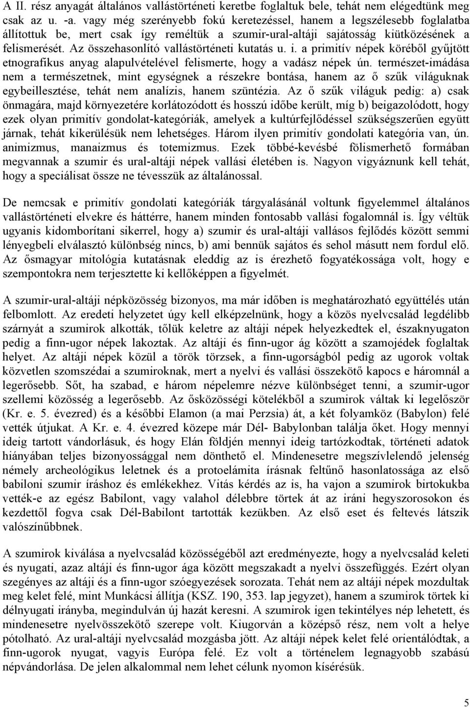 Az összehasonlító vallástörténeti kutatás u. i. a primitív népek köréből gyűjtött etnografikus anyag alapulvételével felismerte, hogy a vadász népek ún.