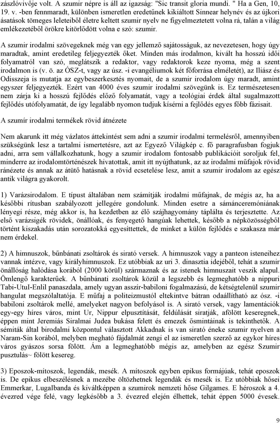 -ben fennmaradt, különben ismeretlen eredetűnek kikiáltott Sinnear helynév és az újkori ásatások tömeges leleteiből életre keltett szumir nyelv ne figyelmeztetett volna rá, talán a világ