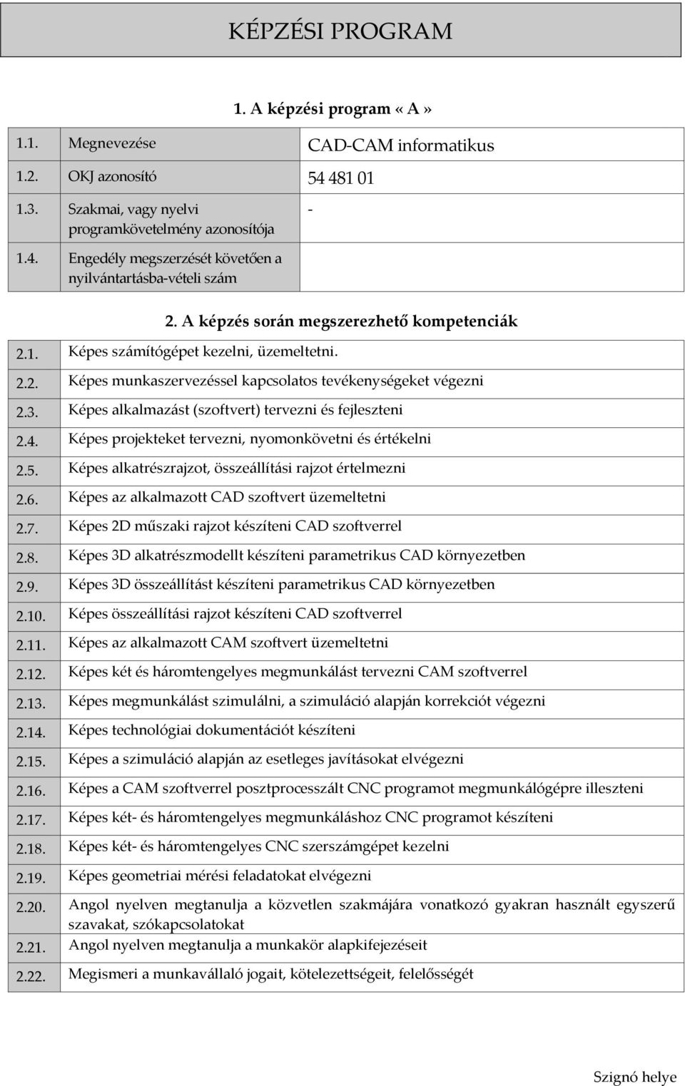 Képes alkalmazást (szoftvert) tervezni és fejleszteni 2.4. Képes projekteket tervezni, nyomonkövetni és értékelni 2.5. Képes alkatrészrajzot, összeállítási rajzot értelmezni 2.6.