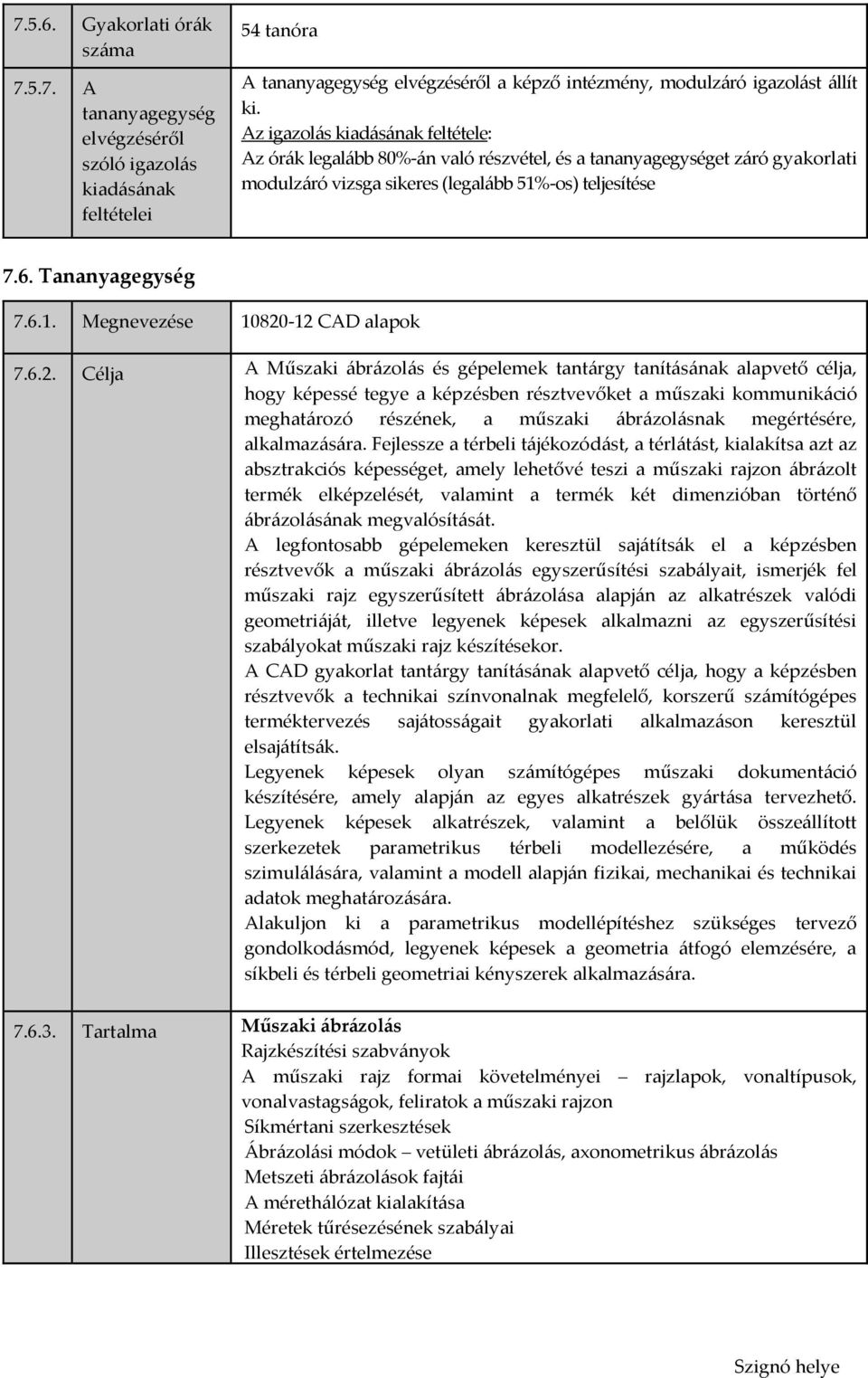 6.2. Célja A Műszaki ábrázolás és gépelemek tantárgy tanításának alapvető célja, hogy képessé tegye a képzésben résztvevőket a műszaki kommunikáció meghatározó részének, a műszaki ábrázolásnak