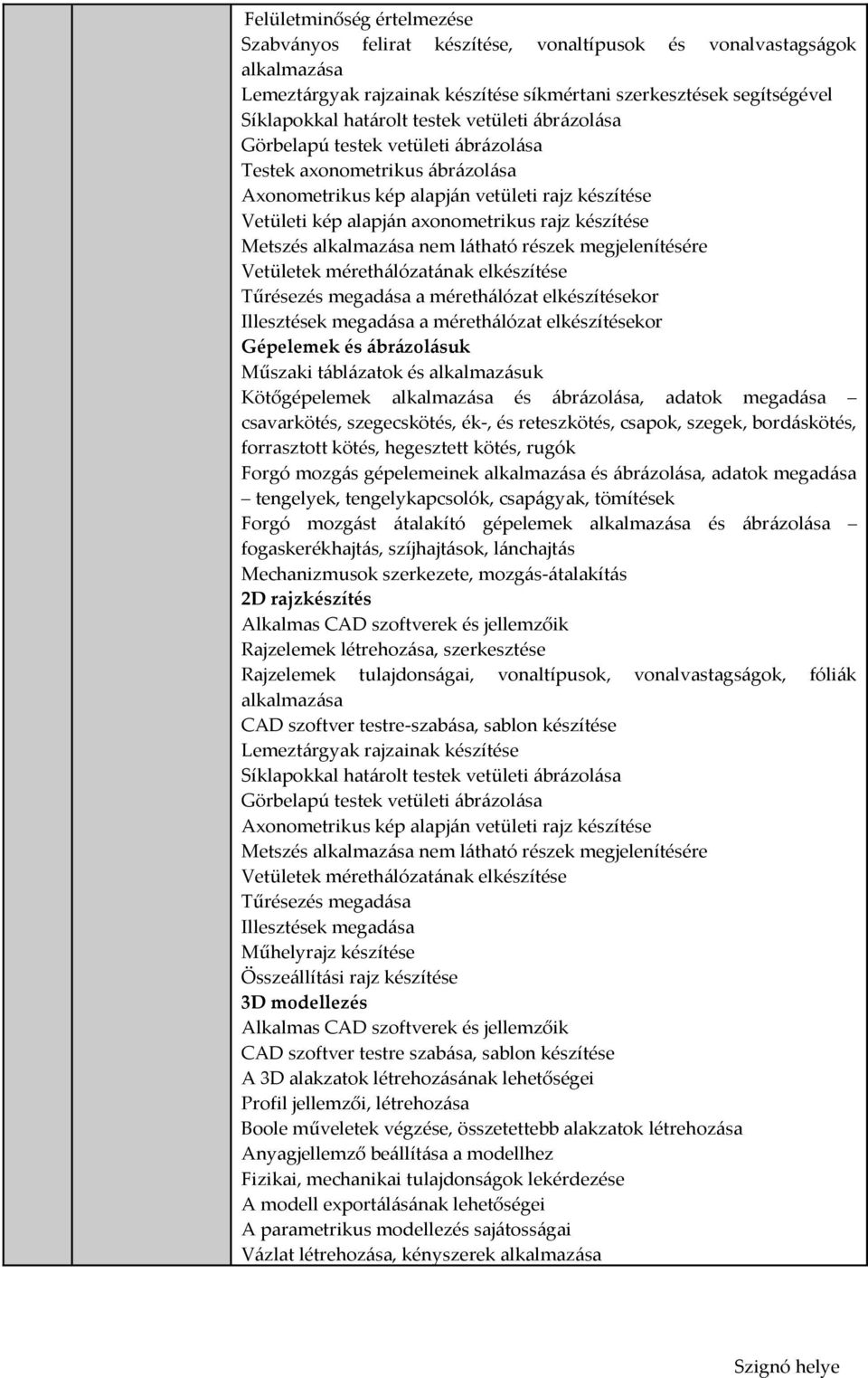 Metszés alkalmazása nem látható részek megjelenítésére Vetületek mérethálózatának elkészítése Tűrésezés megadása a mérethálózat elkészítésekor Illesztések megadása a mérethálózat elkészítésekor