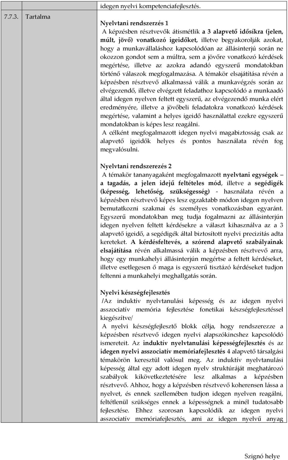 állásinterjú során ne okozzon gondot sem a múltra, sem a jövőre vonatkozó kérdések megértése, illetve az azokra adandó egyszerű mondatokban történő válaszok megfogalmazása.