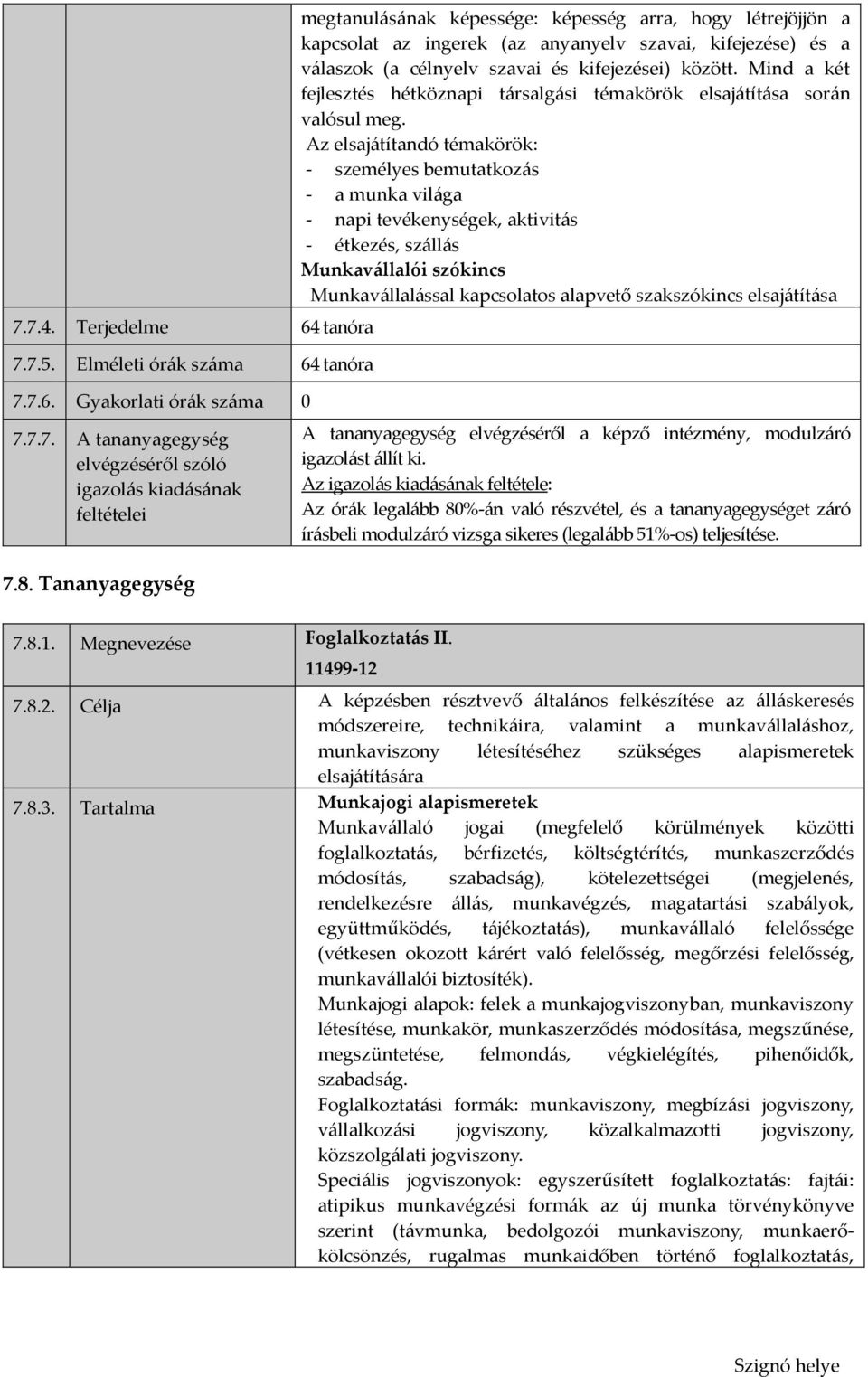 Mind a két fejlesztés hétköznapi társalgási témakörök elsajátítása során valósul meg.