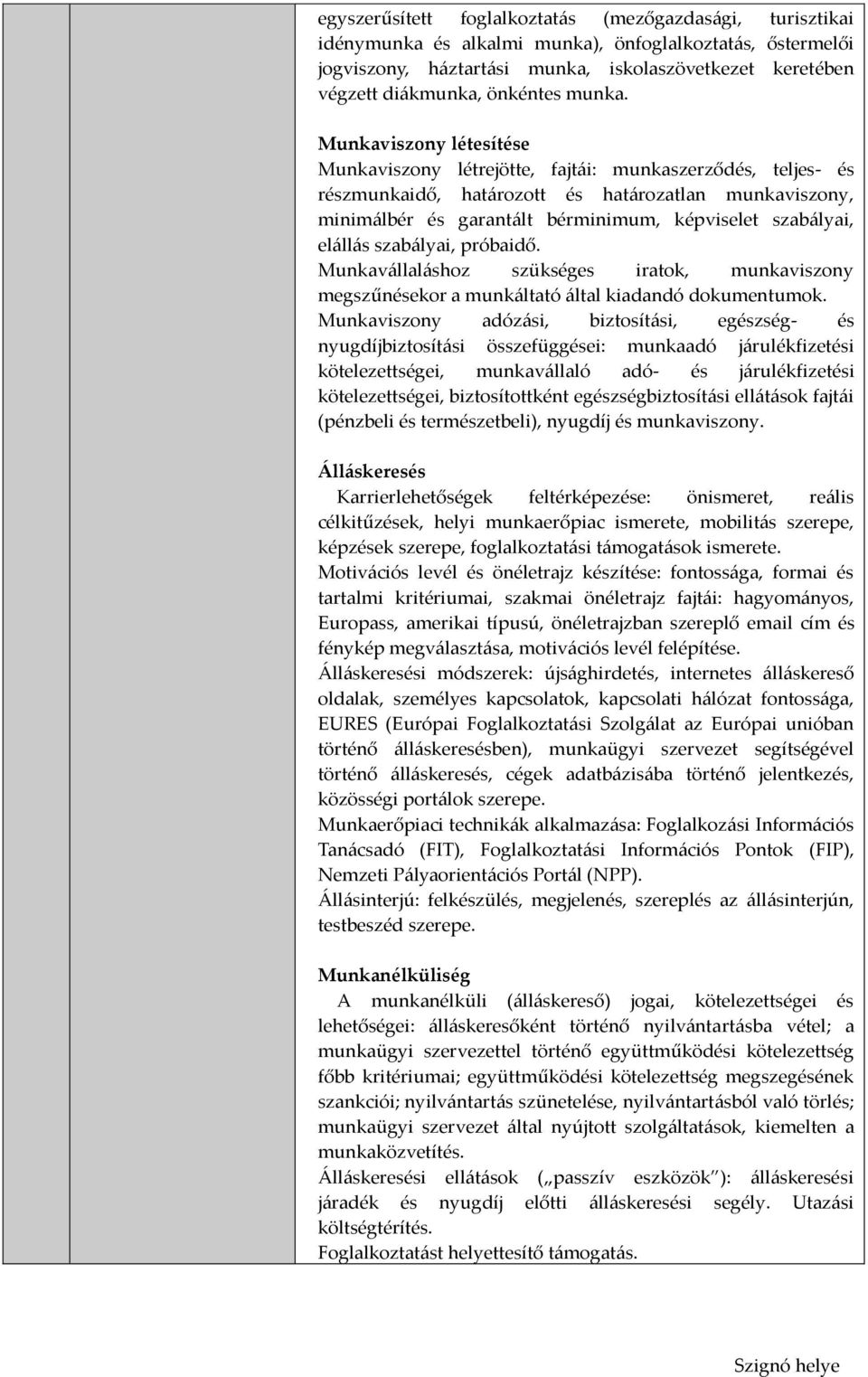 Munkaviszony létesítése Munkaviszony létrejötte, fajtái: munkaszerződés, teljes- és részmunkaidő, határozott és határozatlan munkaviszony, minimálbér és garantált bérminimum, képviselet szabályai,