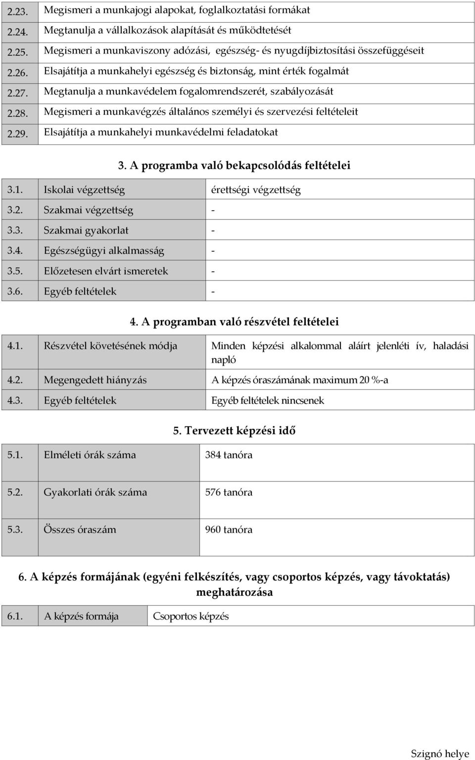 Megtanulja a munkavédelem fogalomrendszerét, szabályozását 2.28. Megismeri a munkavégzés általános személyi és szervezési feltételeit 2.29. Elsajátítja a munkahelyi munkavédelmi feladatokat 3.