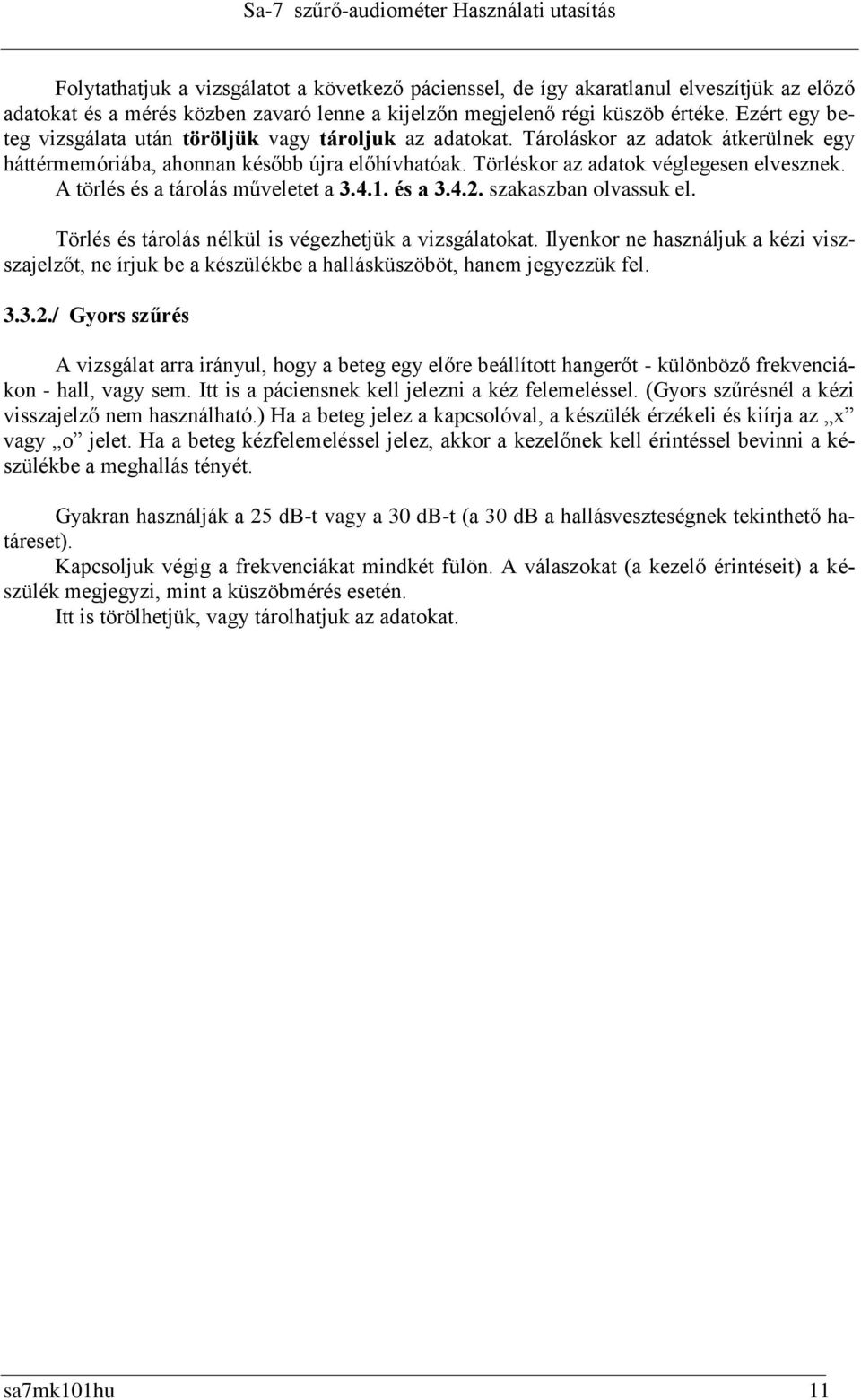 A törlés és a tárolás műveletet a 3.4.1. és a 3.4.2. szakaszban olvassuk el. Törlés és tárolás nélkül is végezhetjük a vizsgálatokat.