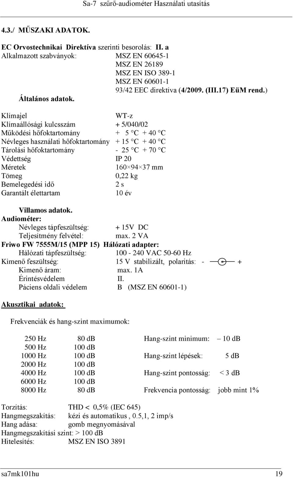 Klímajel WT-z Klímaállósági kulcsszám + 5/040/02 Működési hőfoktartomány + 5 C + 40 C Névleges használati hőfoktartomány + 15 C + 40 C Tárolási hőfoktartomány - 25 C + 70 C Védettség IP 20 Méretek