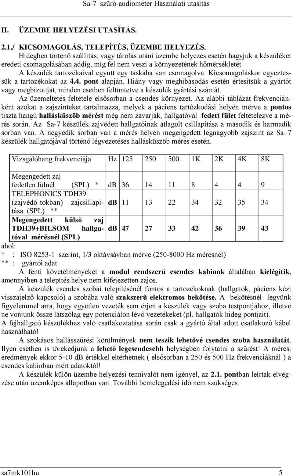 A készülék tartozékaival együtt egy táskába van csomagolva. Kicsomagoláskor egyeztessük a tartozékokat az 4.4. pont alapján.