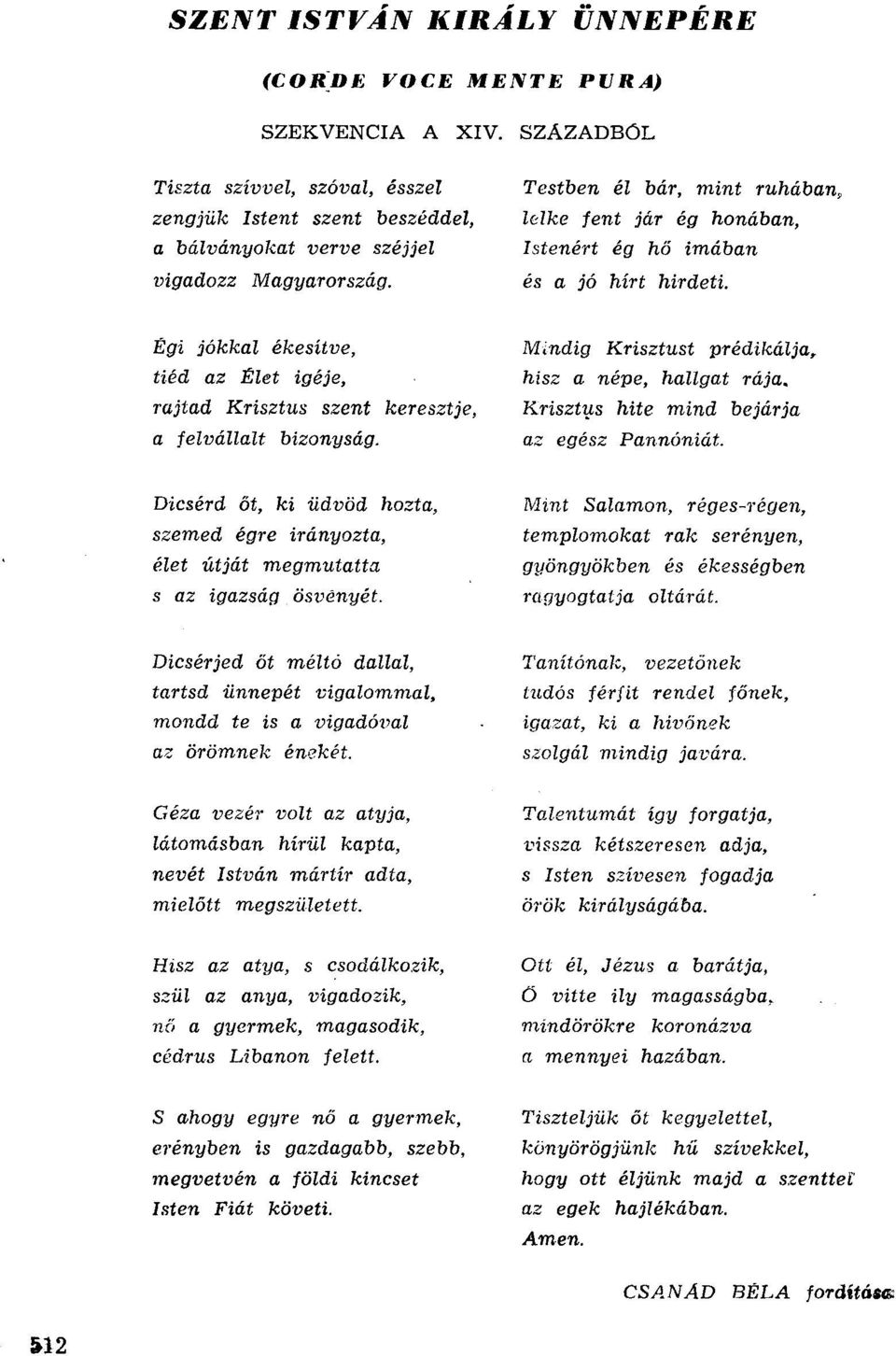 Mindig Krisztust prédikálja, hisz a népe, hallgat rája. Krisztlls hite mind bejárja az egész Pannóniát. Dicsérd őt, ki üdvöd hozta, szemed égre irányozta, élet útját megmutatta s az igazság ösvényét.