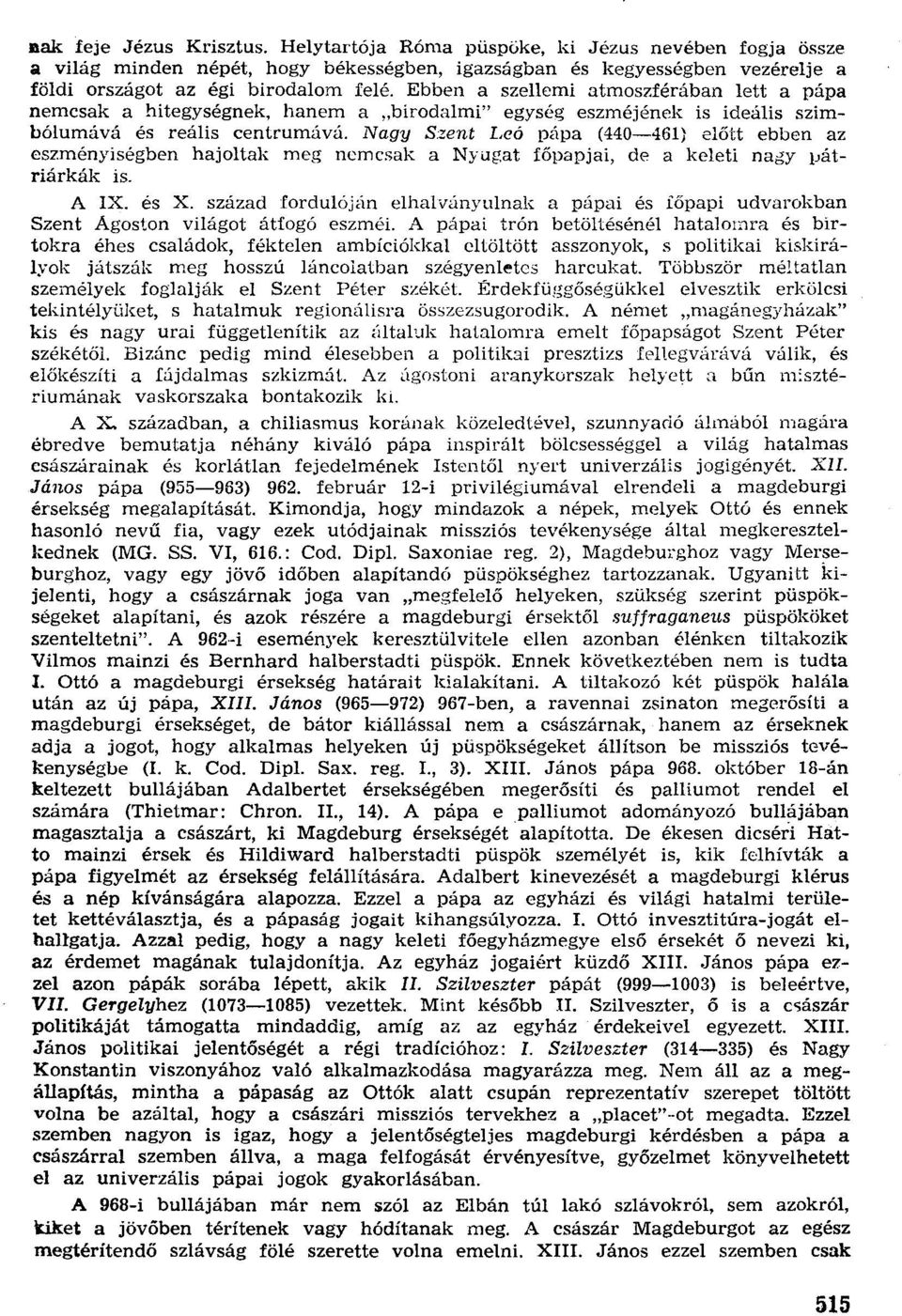 Nagy Szent Leó pápa (440-461) előtt ebben az eszményiségben hajoltak meg nemcsak a Nyugat főpapjai, de a keleti nagy pátriárkák is. A IX. és X.