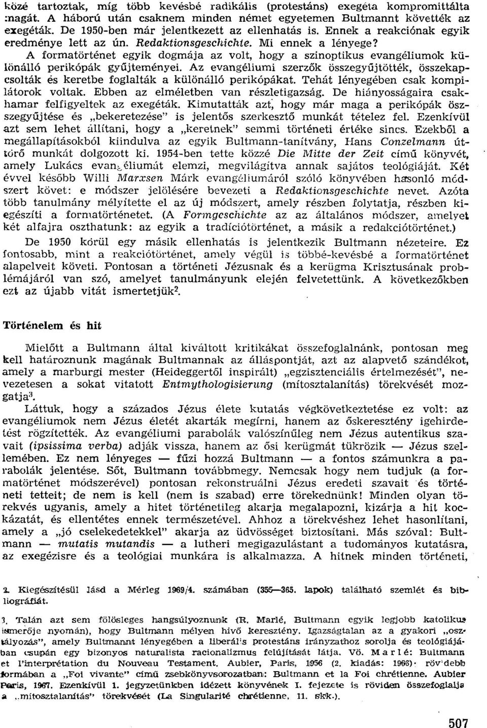 A formatörténet egyik dogmája az volt, hogy a színoptíkus evangéliumok különálló perikópák gyűjteményei. Az evangéliumi szerzők összegyűjtötték.