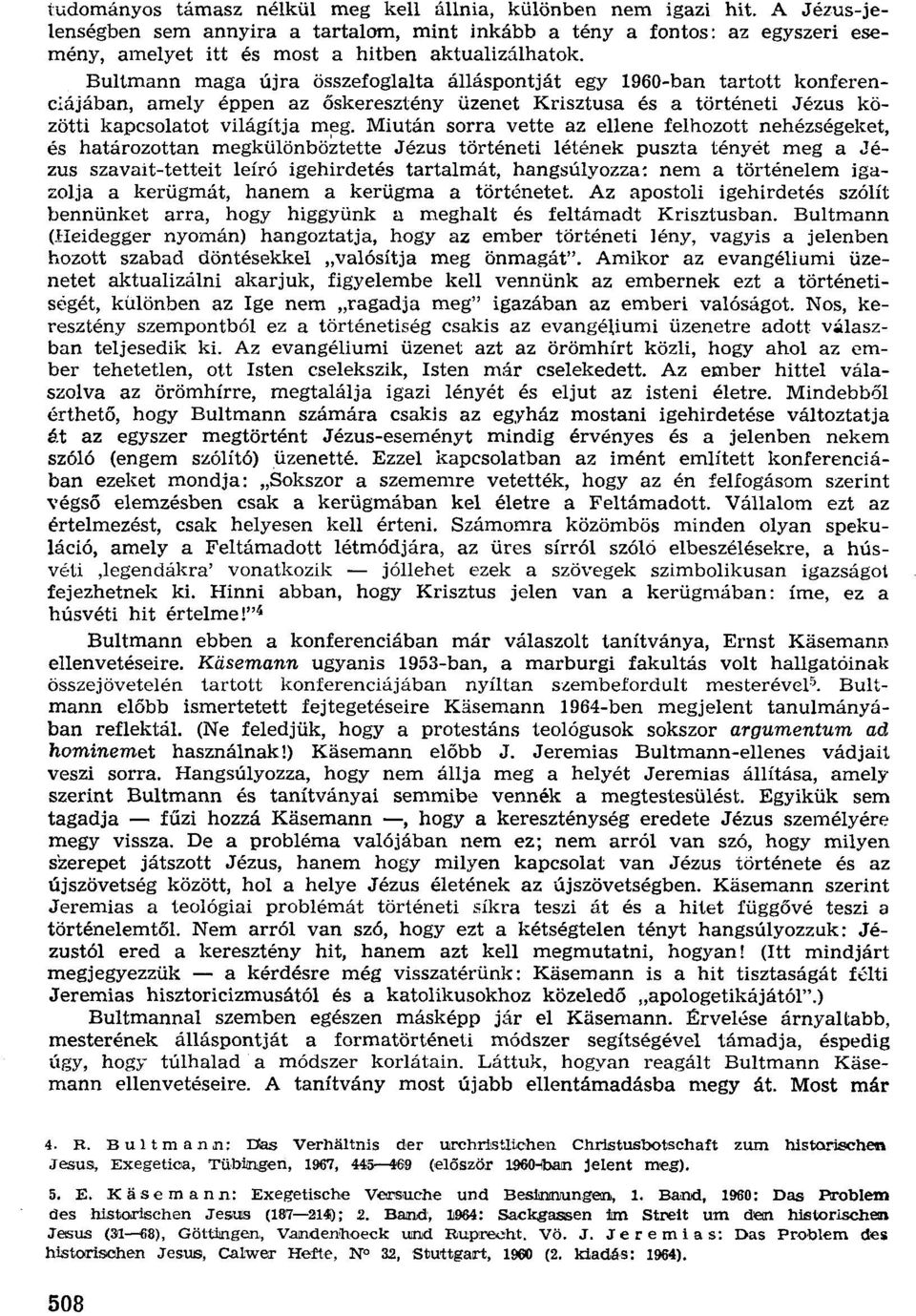 Bultmann maga újra összefoglalta álláspontját egy 1960-ban tartott konferenciájában, amely éppen az őskeresztény üzenet Krisztusa és a történeti Jézus közöttí kapcsolatot világítja meg.