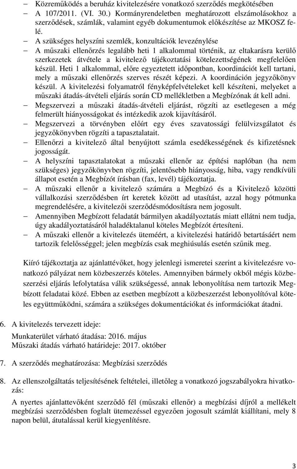 A szükséges helyszíni szemlék, konzultációk levezénylése A műszaki ellenőrzés legalább heti 1 alkalommal történik, az eltakarásra kerülő szerkezetek átvétele a kivitelező tájékoztatási