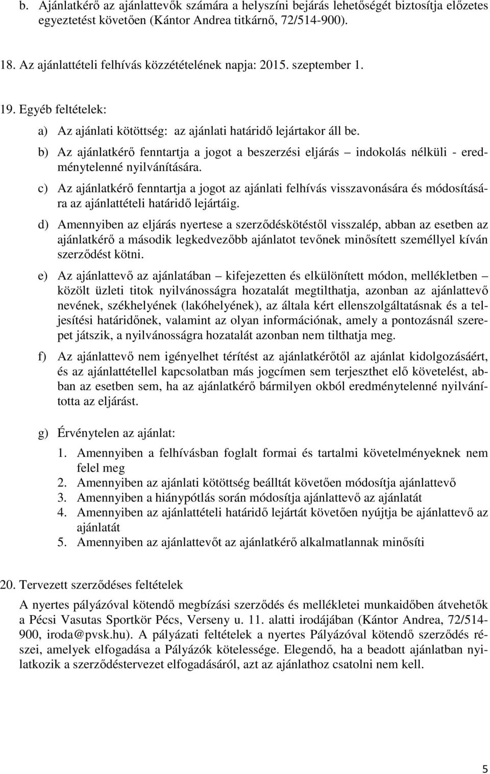 b) Az ajánlatkérő fenntartja a jogot a beszerzési eljárás indokolás nélküli - eredménytelenné nyilvánítására.