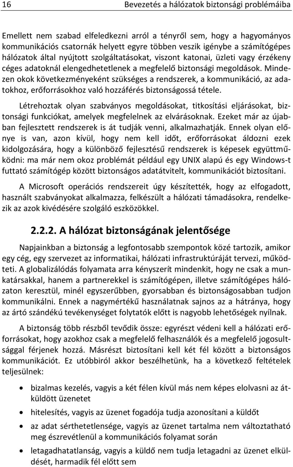 Mindezen okok következményeként szükséges a rendszerek, a kommunikáció, az adatokhoz, erőforrásokhoz való hozzáférés biztonságossá tétele.