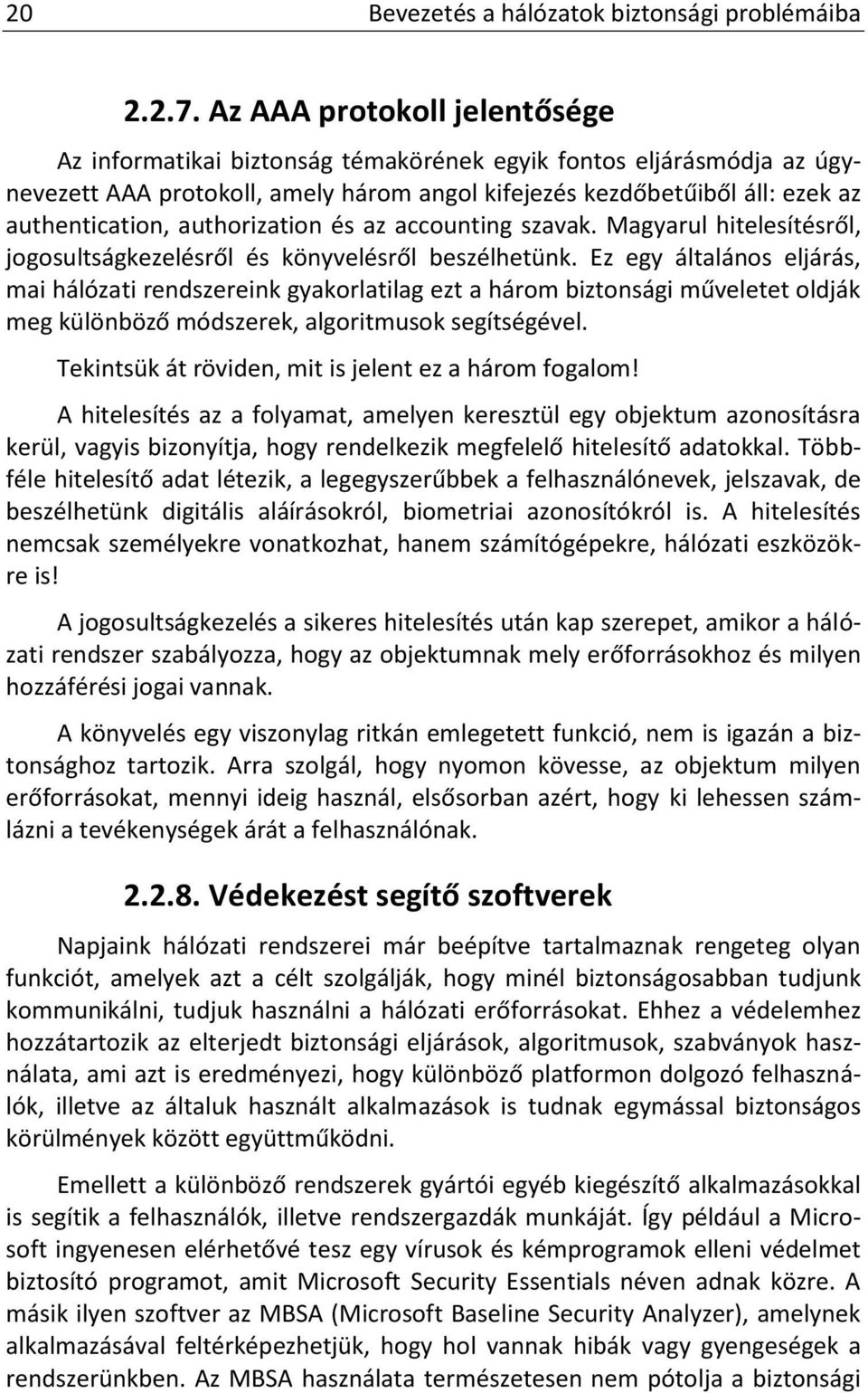 authorization és az accounting szavak. Magyarul hitelesítésről, jogosultságkezelésről és könyvelésről beszélhetünk.