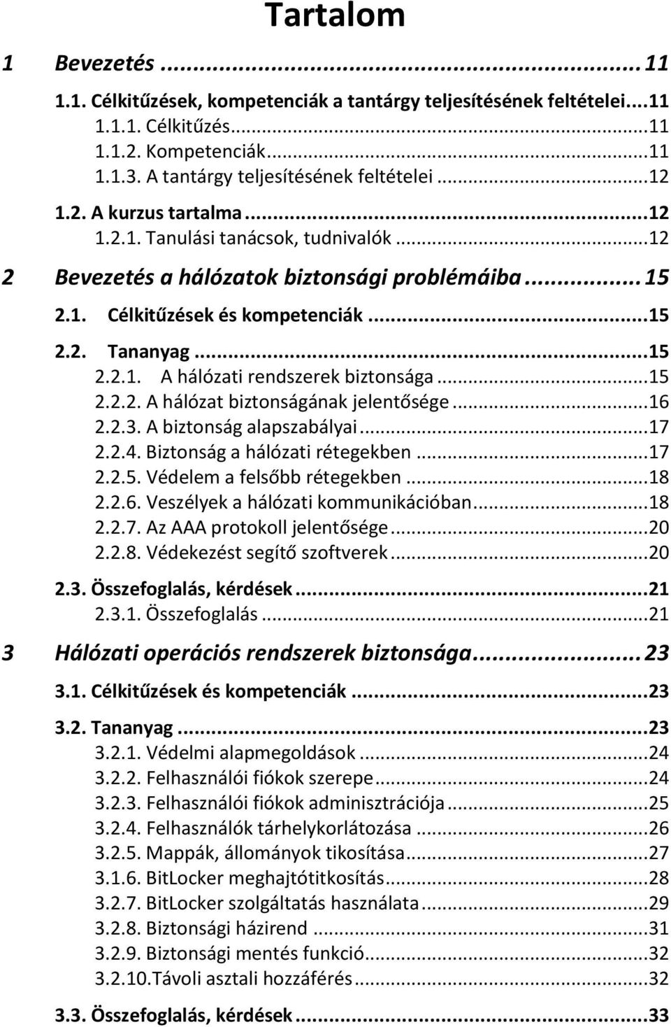 .. 15 2.2.2. A hálózat biztonságának jelentősége... 16 2.2.3. A biztonság alapszabályai... 17 2.2.4. Biztonság a hálózati rétegekben... 17 2.2.5. Védelem a felsőbb rétegekben... 18 2.2.6. Veszélyek a hálózati kommunikációban.