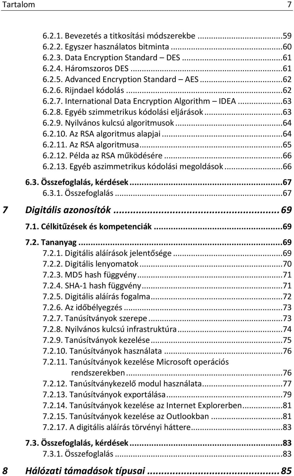 Az RSA algoritmus alapjai... 64 6.2.11. Az RSA algoritmusa... 65 6.2.12. Példa az RSA működésére... 66 6.2.13. Egyéb aszimmetrikus kódolási megoldások... 66 6.3. Összefoglalás,